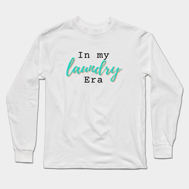 In my LAUNDRY era novelty humorous gift Long Sleeve T-Shirt by ChopShopByKerri